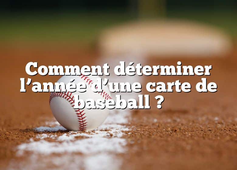 Comment déterminer l’année d’une carte de baseball ?